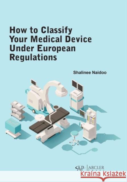 How to Classify Your Medical Device Under European Regulations Shalinee Naidoo 9781774691878 Arcler Press - książka