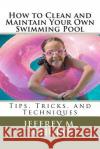 How to Clean and Maintain Your Own Swimming Pool MR Jeffrey M. Schulte 9781478379881 Createspace Independent Publishing Platform