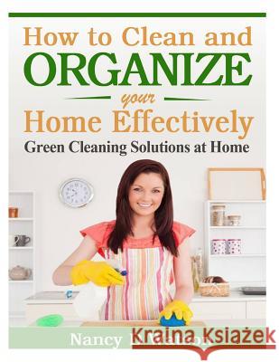 How to Clean and Organize Your Home Effectively: Green Cleaning Solutions at Home Nancy D. Watson 9781495245497 Createspace - książka