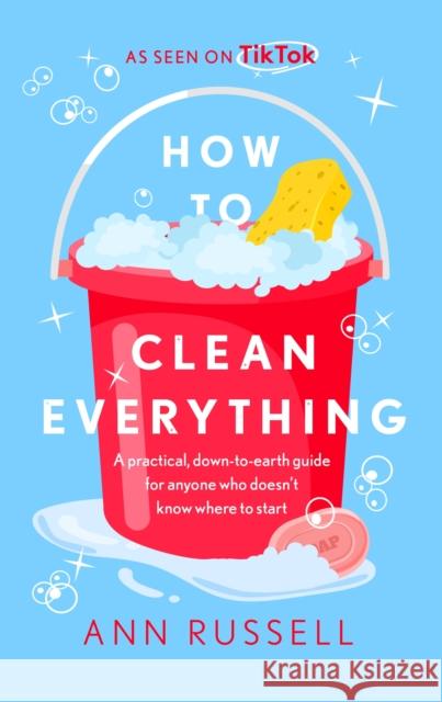 How to Clean Everything: A practical, down to earth guide for anyone who doesn't know where to start Ann Russell 9781472296238 Headline Publishing Group - książka