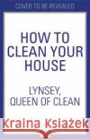 How To Clean Your House Queen of Clean Lynsey 9780008341947 HarperCollins Publishers