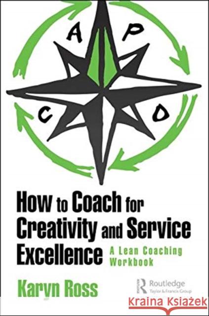 How to Coach for Creativity and Service Excellence: A Lean Coaching Workbook Karyn Ross 9781138480636 Productivity Press - książka