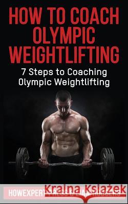 How To Coach Olympic Weightlifting: 7 Steps To Coaching Olympic Weightlifting Rodgers, Liam 9781547253487 Createspace Independent Publishing Platform - książka