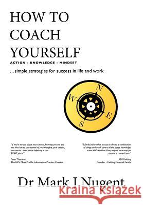 How to Coach Yourself: Action - Knowledge - Mindset Nugent, Mark J. 9780957249707 Pure People Performance Ltd - książka