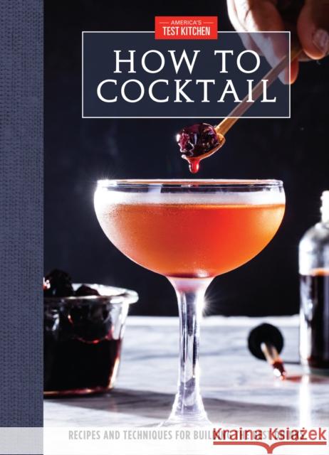 How to Cocktail: Recipes and Techniques for Building the Best Drinks America's Test Kitchen 9781945256943 America's Test Kitchen - książka