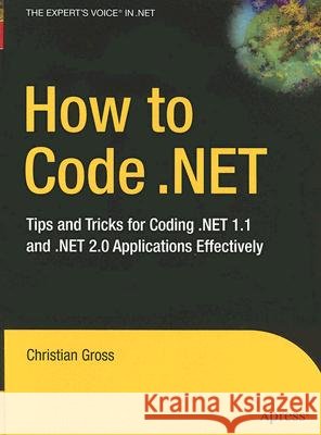 How to Code .NET: Tips and Tricks for Coding .NET 1.1 and .NET 2.0 Applications Effectively Christian Gross 9781590597446 APress - książka