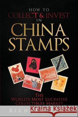 How to Collect & Invest in China Stamps: The World's Most Lucrative Collectibles Market Richard Tang 9781545516317 Createspace Independent Publishing Platform - książka
