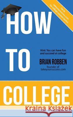 How To College Robben, Brian 9781536943962 Createspace Independent Publishing Platform - książka