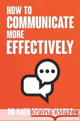 How to Communicate More Effectively Dr Kate Beaven-Marks 9781986597302 Createspace Independent Publishing Platform - książka