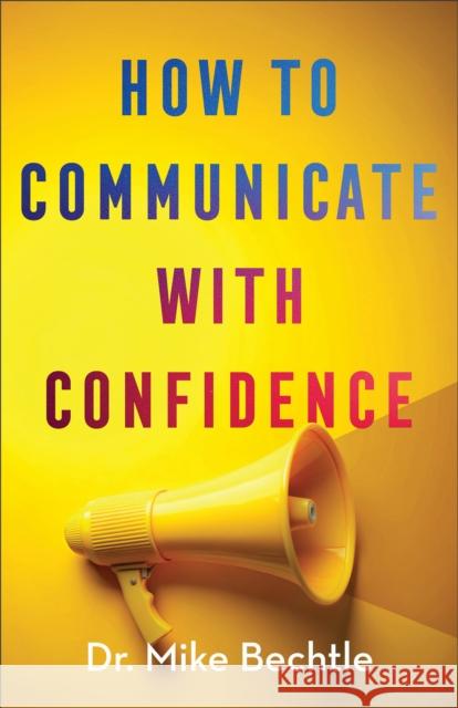 How to Communicate with Confidence Dr. Mike Bechtle 9780800747374 Fleming H. Revell Company - książka