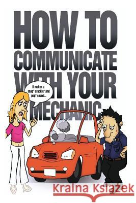 How to Communicate with Your Mechanic: How to Communicate with Your Mechanic MR Jackie Ray Winters 9781482374537 Createspace - książka