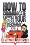 How to Communicate with Your Mechanic: How to Communicate with Your Mechanic MR Jackie Ray Winters 9781482374537 Createspace
