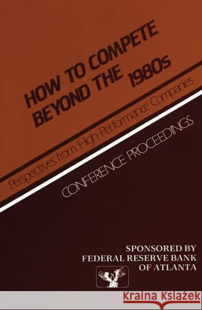 How to Compete Beyond the 1980s: Perspectives from High-Performance Companies: Conference Proceedings Federal, Reserve Bank of Atlanta 9780899300962 Quorum Books - książka