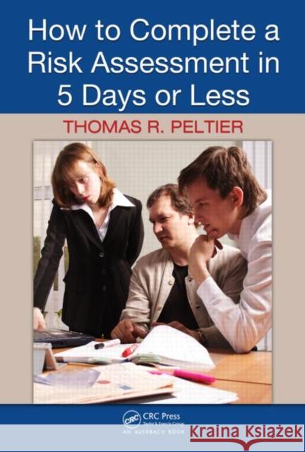 How to Complete a Risk Assessment in 5 Days or Less Thomas R. Peltier 9781420062755 Auerbach Publications - książka