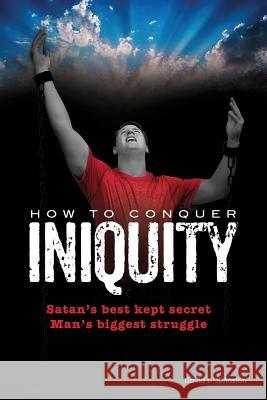 How To Conquer Iniquity David L Johnston 9781498447430 Xulon Press - książka