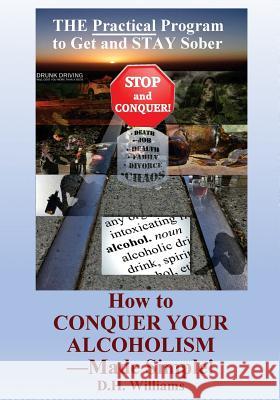 How to Conquer Your Alcoholism - Made Simple!: The Practical Way to Get and STAY Sober Williams, Dh 9780999191507 Conquer Your Addiction LLC - książka
