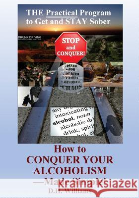 How to Conquer Your Alcoholism - Made Simple!: The Practical Way to Get and STAY Sober Williams, Dh 9780999191507 Conquer Your Addiction LLC - książka