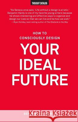 How to Consciously Design Your Ideal Future Benjamin P. Hardy 9781530227419 Createspace Independent Publishing Platform - książka