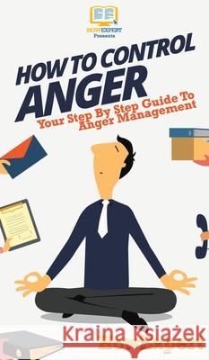 How To Control Anger: Your Step By Step Guide To Anger Management Howexpert 9781647585341 Howexpert - książka