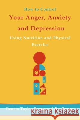 How to control Your anger, anxiety and depression: Using nutrition and physical activity Byrne, Jim 9781981216666 Createspace Independent Publishing Platform - książka