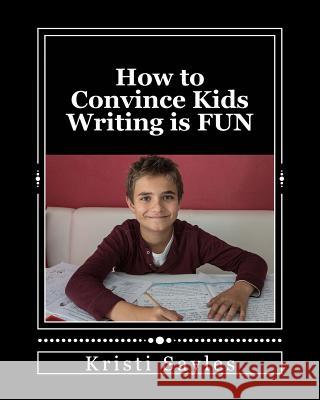 How to Convince Kids Writing is FUN Sayles, Kristi 9781536913361 Createspace Independent Publishing Platform - książka