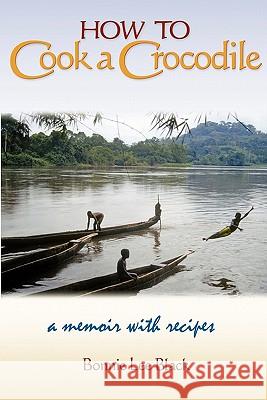 How to Cook a Crocodile: A Memoir with Recipes Bonnie Lee Black Martha Cooper Barbara Scott 9781935925002 Peace Corps Writers - książka