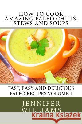 How to Cook Amazing Paleo Chilis, Stews and Soups Jennifer Williams 9781495927386 Createspace - książka