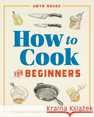 How to Cook for Beginners: An Easy Cookbook for Learning the Basics Gwyn Novak 9781641529310 Rockridge Press - książka