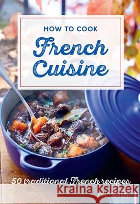 How to Cook French Cuisine: 50 Traditional Recipes Julie Soucail 9781584236658 Gingko Press - książka