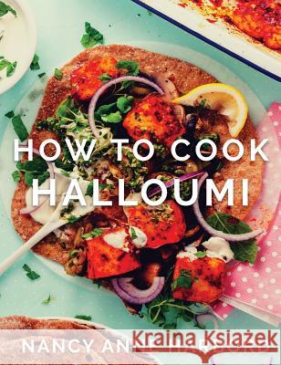 How to Cook Halloumi: Vegetarian feasts for every occasion Harbord, Nancy Anne 9780995697607 Delicious from Scratch - książka