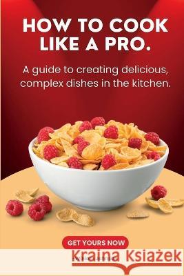 How to cook like a pro: : A guide to creating delicious, complex dishes in the kitchen. William Johnson   9798373150545 Independently Published - książka