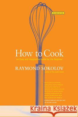 How to Cook Revised Edition: An Easy and Imaginative Guide for the Beginner Raymond A. Sokolov 9780060083915 Morrow Cookbooks - książka