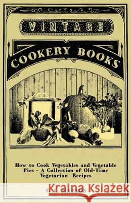 How to Cook Vegetables and Vegetable Pies - A Collection of Old-Time Vegetarian Recipes G. C. Marson 9781447408093 Vintage Cookery Books - książka