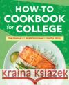How-To Cookbook for College: Easy Recipes and Simple Techniques for Healthy Eating  9781638786382 Rockridge Press