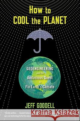How to Cool the Planet: Geoengineering and the Audacious Quest to Fix Earth's Climate Jeff Goodell 9780547520230 Mariner Books - książka