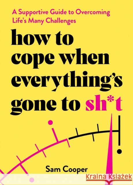 How to Cope When Everything's Gone to Sh*t: A Supportive Guide to Overcoming Life's Many Challenges Sam Cooper 9781837992881 Octopus Publishing Group - książka