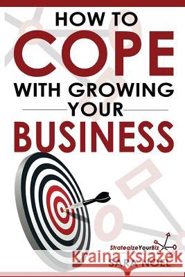 How to COPE with growing your business: Strategize Your Biz Noel, Sara Marie 9781530630783 Createspace Independent Publishing Platform - książka