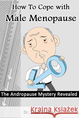How To Cope with Male Menopause: The Andropause Mystery Revealed Preston, Treat 9781496126559 Createspace - książka