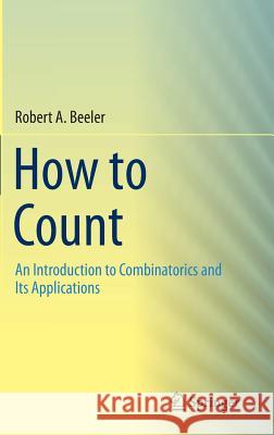 How to Count: An Introduction to Combinatorics and Its Applications Beeler, Robert A. 9783319138435 Springer - książka