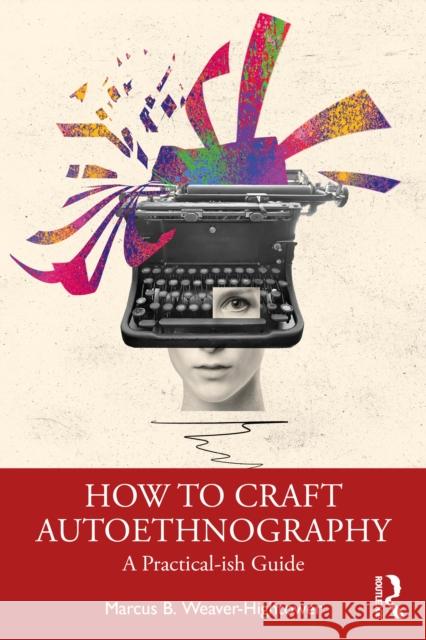 How to Craft Autoethnography: A Practical-Ish Guide Marcus B. (University of North Dakota, USA) Weaver-Hightower 9781032599793 Routledge - książka