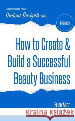 How to Create & Build a Successful Beauty Business Erica Aker 9781944177331 Crescendo Publishing LLC - książka