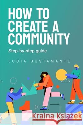 How to Create a Community. Step-by-step guide. Lucia Bustamante 9798322998877 Independently Published - książka