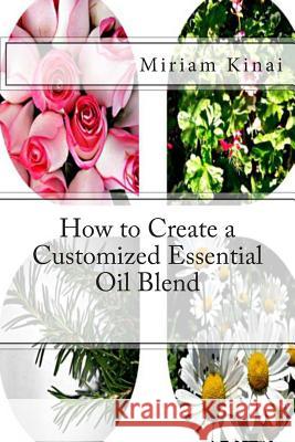 How to Create a Customized Essential Oil Blend Miriam Kinai 9781490499222 Createspace - książka