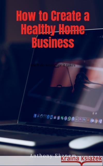 How to Create a Healthy Home Business Anthony Ekanem 9781685090265 Notion Press, Inc. - książka