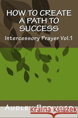 How to Create a Path to Success: Intercessory Ministry MR Audley Redwood 9781478163381 Createspace - książka