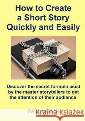 How to Create a Short Story Quickly and Easily Paul Larkin 9781326446628 Lulu.com - książka