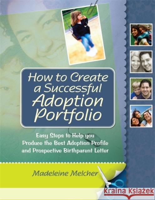How to Create a Successful Adoption Portfolio: Easy Steps to Help You Produce the Best Adoption Profile and Prospective Birthparent Letter Melcher, Madeleine 9781849059466 JESSICA KINGSLEY PUBLISHERS - książka