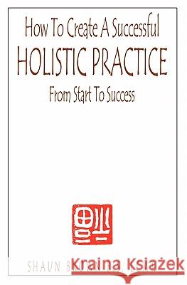 How To Create A Successful Holistic Practice Brown, Shaun 9780974540009 Bewellpublications.com - książka