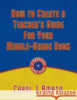 How to Create a Teacher's Guide for Your Middle-Grade Book Carol J. Amato 9781933277257 Stargazer Publishing Company - książka