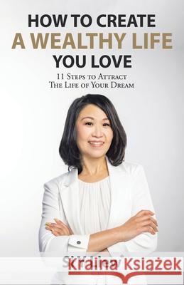 How to Create a Wealthy Life You Love: 11 Steps to Attract the Life of Your Dream Si Y Liew 9781982273507 Balboa Press - książka